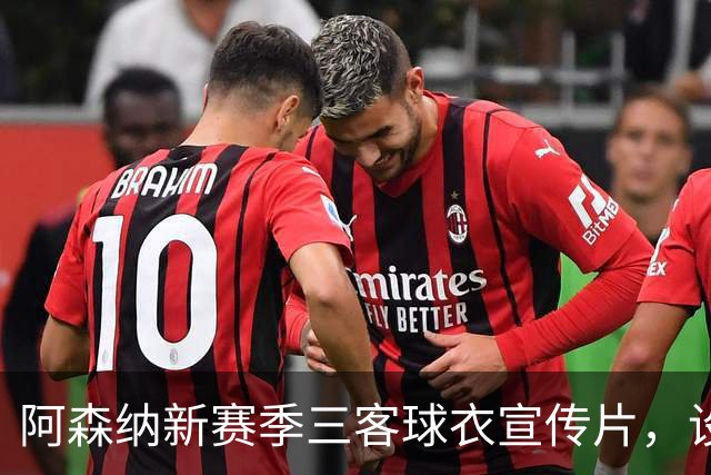 阿森纳新赛季三客球衣宣传片，设计和创意你打几分？